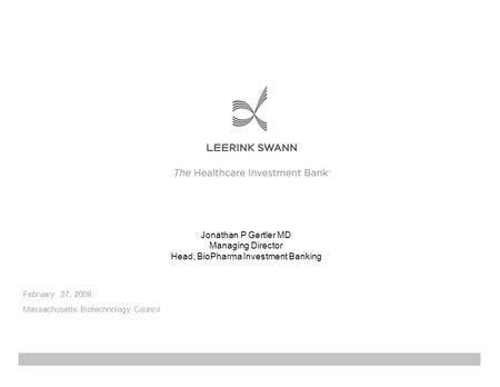 February 27, 2008 Massachusetts Biotechnology Council Jonathan P Gertler MD Managing Director Head, BioPharma Investment Banking.