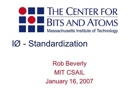 IØ - Standardization Rob Beverly MIT CSAIL January 16, 2007.