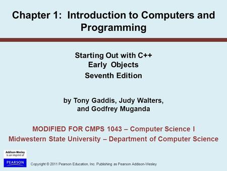 Copyright © 2011 Pearson Education, Inc. Publishing as Pearson Addison-Wesley Starting Out with C++ Early Objects Seventh Edition by Tony Gaddis, Judy.