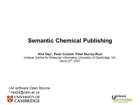 Semantic Chemical Publishing Nick Day*, Peter Corbett, Peter Murray-Rust Unilever Centre for Molecular Informatics, University of Cambridge, UK. March.