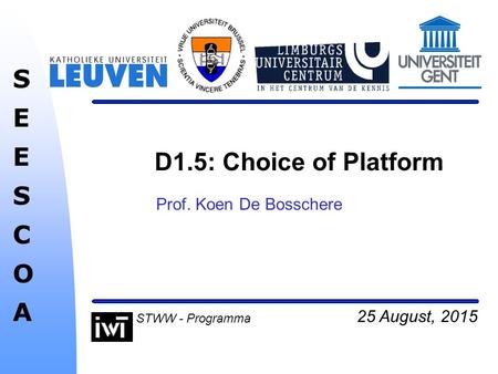 25 August, 2015 SEESCOASEESCOA STWW - Programma D1.5: Choice of Platform Prof. Koen De Bosschere.