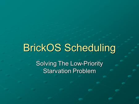 BrickOS Scheduling Solving The Low-Priority Starvation Problem.