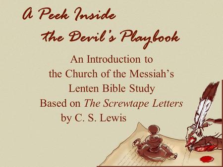 A Peek Inside the Devil’s Playbook An Introduction to the Church of the Messiah’s Lenten Bible Study Based on The Screwtape Letters by C. S. Lewis.