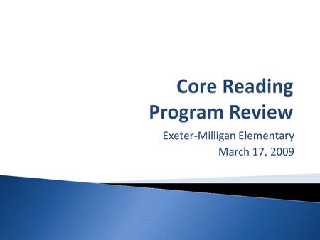 Exeter-Milligan Elementary March 17, 2009.  Why adopt a core program?  What do we look for when analyzing core programs for adoption? ◦ research basis.