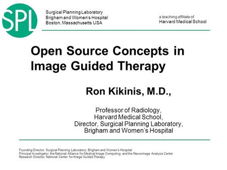 Surgical Planning Laboratory Brigham and Women’s Hospital Boston, Massachusetts USA a teaching affiliate of Harvard Medical School Open Source Concepts.