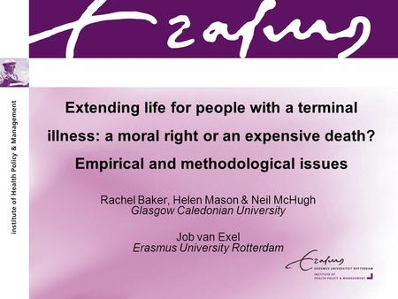 Extending life for people with a terminal illness: a moral right or an expensive death? Empirical and methodological issues Rachel Baker, Helen Mason &