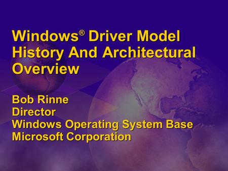 Windows® Driver Model History And Architectural Overview Bob Rinne Director Windows Operating System Base Microsoft Corporation.