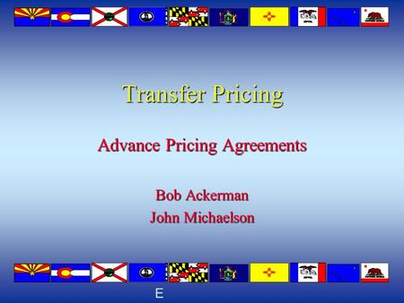 E Transfer Pricing Advance Pricing Agreements Bob Ackerman John Michaelson Advance Pricing Agreements Bob Ackerman John Michaelson.