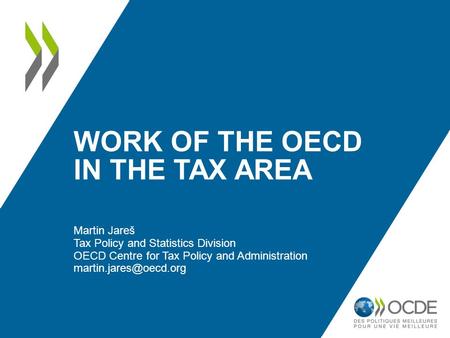 WORK OF THE OECD IN THE TAX AREA Martin Jareš Tax Policy and Statistics Division OECD Centre for Tax Policy and Administration