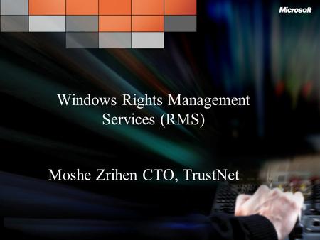 Windows Rights Management Services (RMS) Moshe Zrihen CTO, TrustNet.