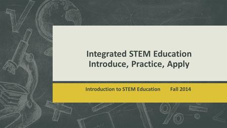 Integrated STEM Education Introduce, Practice, Apply