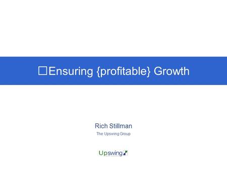 Ensuring {profitable} Growth Rich Stillman The Upswing Group.