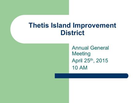 Thetis Island Improvement District Annual General Meeting April 25 th, 2015 10 AM.