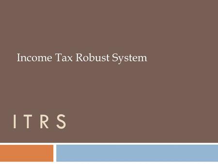 I T R S Income Tax Robust System. Introduction  It is a Web based application for the computation of Income Tax, Wealth Tax, FBT etc.  ITRS is able.