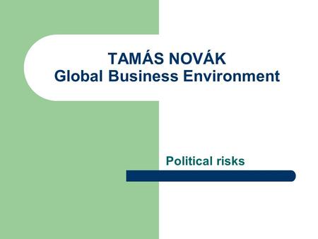 TAMÁS NOVÁK Global Business Environment Political risks.