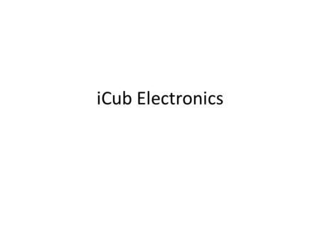 ICub Electronics. 1.iCub upgrades 2.The Blue iCub 3.What next…