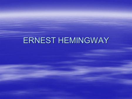 ERNEST HEMINGWAY. HEMINGWAY’S CHARACTER  Midnight in Paris –http://www.youtube.com/watch?v=N9FntFdHx8Y  –http://www.youtube.com/watch?v=gtRAO9CDmTw.