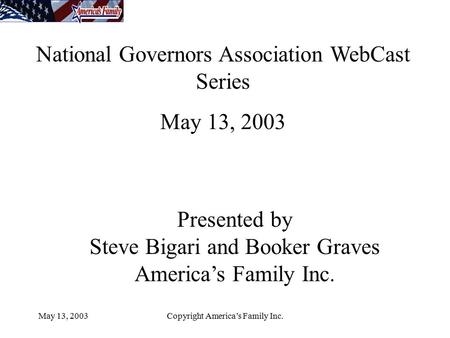 May 13, 2003Copyright America’s Family Inc. National Governors Association WebCast Series May 13, 2003 Presented by Steve Bigari and Booker Graves America’s.