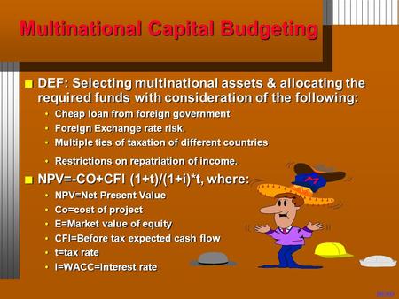 Multinational Capital Budgeting n DEF: Selecting multinational assets & allocating the required funds with consideration of the following: Cheap loan from.