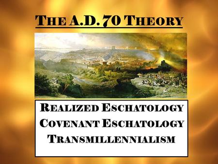 T HE A.D. 70 T HEORY R EALIZED E SCHATOLOGY C OVENANT E SCHATOLOGY T RANSMILLENNIALISM.