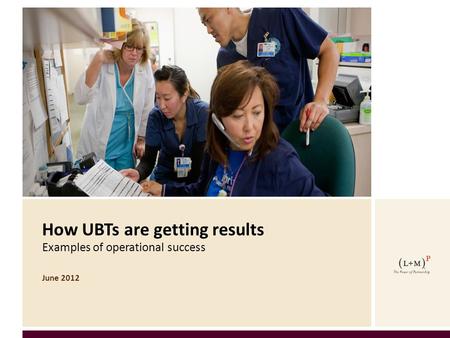 SNAPSHOTS OF CHANGE How UBTs are getting results Examples of operational success June 2012.