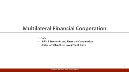 Multilateral Financial Cooperation Department of Economic Affairs, Ministry of Finance G20 BRICS Economic and Financial Cooperation Asian Infrastructure.