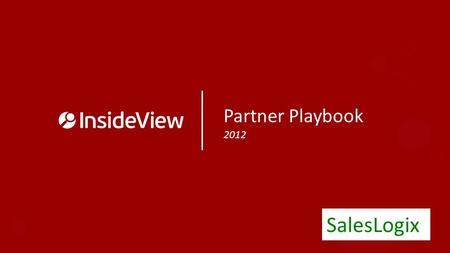 Partner Playbook 2012 SalesLogix. Partner Playbook Contents Customer Presentation – An Introduction Playbook Details – Contact Us/About InsideView – Success.