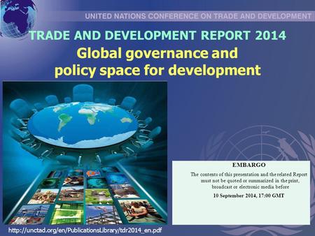 TRADE AND DEVELOPMENT REPORT 2014 Global governance and policy space for development  EMBARGO The.