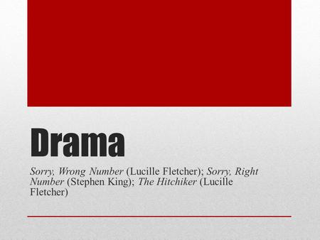 Drama Sorry, Wrong Number (Lucille Fletcher); Sorry, Right Number (Stephen King); The Hitchiker (Lucille Fletcher)