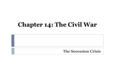 Chapter 14: The Civil War The Secession Crisis. QUIZ 338-346  1. The seizure of Fort __________ began the Civil War.  2. This city was the site of violent.