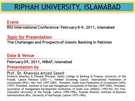 RIPHAH UNIVERSITY, ISLAMABAD Topic for Presentation The Challenges and Prospects of Islamic Banking in Pakistan Presentation by Prof. Dr. Khawaja Amjad.