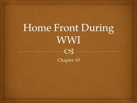 Chapter 10.  Mobilizing Support  Several million Americans opposed the war and had to be convinced to support it.  Government took a chapter from the.