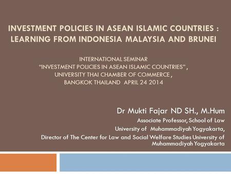 INVESTMENT POLICIES IN ASEAN ISLAMIC COUNTRIES : LEARNING FROM INDONESIA MALAYSIA AND BRUNEI INTERNATIONAL SEMINAR “INVESTMENT POLICIES IN ASEAN ISLAMIC.