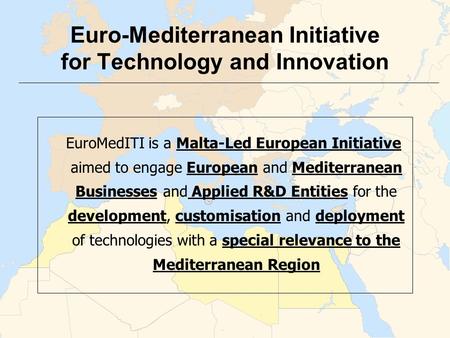 Euro-Mediterranean Initiative for Technology and Innovation EuroMedITI is a Malta-Led European Initiative aimed to engage European and Mediterranean Businesses.