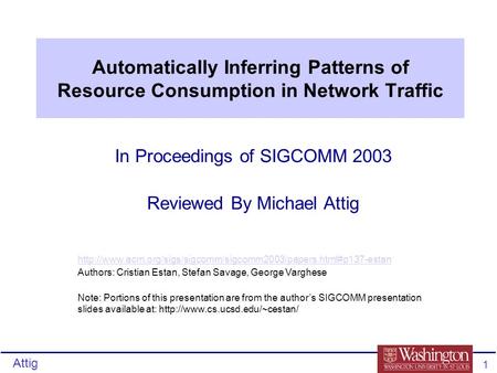 Attig 1 Automatically Inferring Patterns of Resource Consumption in Network Traffic In Proceedings of SIGCOMM 2003 Reviewed By Michael Attig