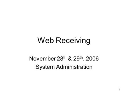 1 Web Receiving November 28 th & 29 th, 2006 System Administration.