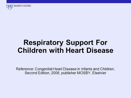 Respiratory Support For Children with Heart Disease Reference: Congenital Heart Disease in Infants and Children, Second Edition, 2006, publisher MOSBY,