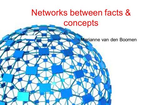 Networks between facts & concepts Marianne van den Boomen.