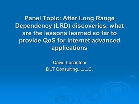 Panel Topic: After Long Range Dependency (LRD) discoveries, what are the lessons learned so far to provide QoS for Internet advanced applications David.