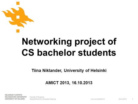 Www.cs.helsinki.fi Networking project of CS bachelor students Tiina Niklander, University of Helsinki AMICT 2013, 16.10.2013 24.5.2013 Faculty of Science.