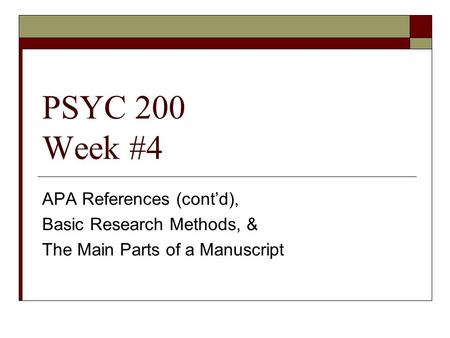 PSYC 200 Week #4 APA References (cont’d), Basic Research Methods, & The Main Parts of a Manuscript.