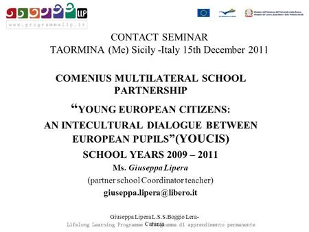 CONTACT SEMINAR TAORMINA (Me) Sicily -Italy 15th December 2011 COMENIUS MULTILATERAL SCHOOL PARTNERSHIP “ YOUNG EUROPEAN CITIZENS: AN INTECULTURAL DIALOGUE.