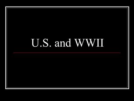 U.S. and WWII. “Good Neighbor Policy” Roosevelt Announced during his inaugural address (1933) We would oppose armed intervention in Latin American affairs.