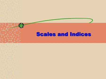 Scales and Indices While trying to capture the complexity of a phenomenon We try to seek multiple indicators, regardless of the methodology we use: Qualitative.