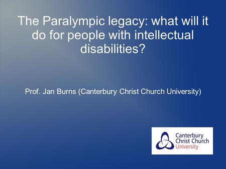 The Paralympic legacy: what will it do for people with intellectual disabilities? Prof. Jan Burns (Canterbury Christ Church University)