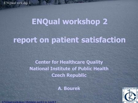 ENQual workshop 2 Helsinki April 2 to April 3 ENQual wrkshp 2 ENQual workshop 2 report on patient satisfaction Center for Healthcare Quality National Institute.