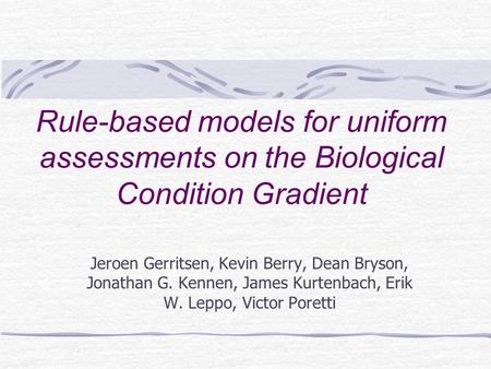 Rule-based models for uniform assessments on the Biological Condition Gradient Jeroen Gerritsen, Kevin Berry, Dean Bryson, Jonathan G. Kennen, James Kurtenbach,