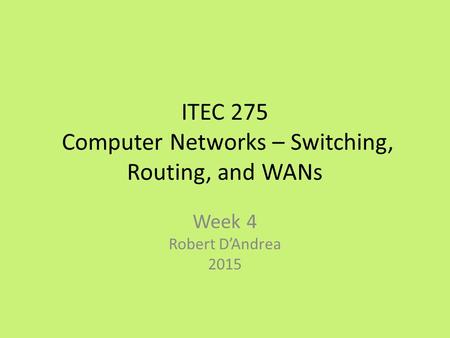 ITEC 275 Computer Networks – Switching, Routing, and WANs Week 4 Robert D’Andrea 2015.