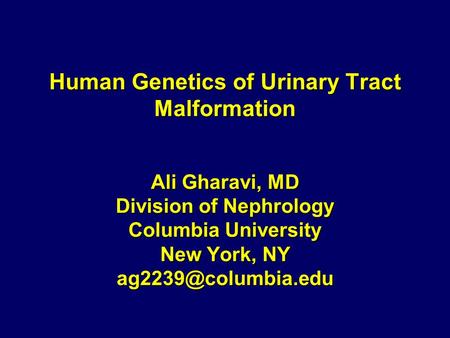 Human Genetics of Urinary Tract Malformation Ali Gharavi, MD Division of Nephrology Columbia University New York, NY ag2239@columbia.edu.