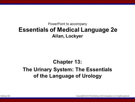 Copyright © 2012 The McGraw-Hill Companies, Inc. All rights reserved.McGraw-Hill PowerPoint to accompany Essentials of Medical Language 2e Allan, Lockyer.